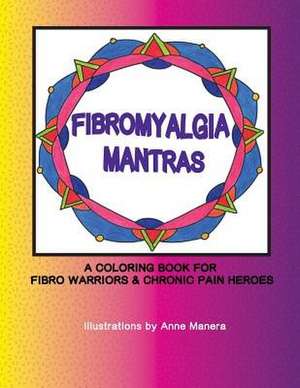 Fibromyalgia Mantras a Coloring Book for Fibro Warriors & Chronic Pain Heroes de Anne Manera