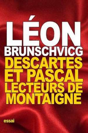 Descartes Et Pascal de Leon Brunschvicg