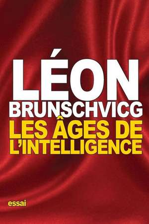 Les Ages de L'Intelligence de Leon Brunschvicg