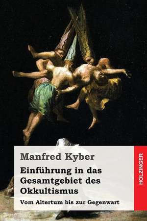 Einfuhrung in Das Gesamtgebiet Des Okkultismus de Manfred Kyber