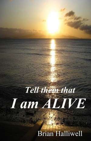 Tell Them That I Am Alive de Halliwell, Brian