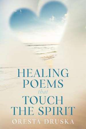 Healing Poems That Touch the Spirit de Druska, Oresta