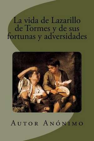 La Vida de Lazarillo de Tormes y de Sus Fortunas y Adversidades de Anonimo, Autor