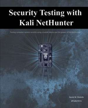 Security Testing with Kali Nethunter de Daniel W. Dieterle