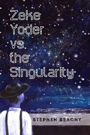 Zeke Yoder vs. the Singularity de Stephen Beachy