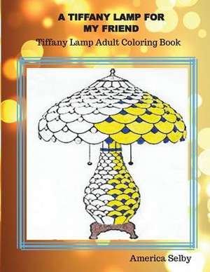 A Tiffany Lamp for My Friend, Tiffany Lamp Adult Coloring Book de America Selby