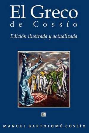 El Greco de Cossio. Edicion Ilustrada y Actualizada de Cossio, Manuel Bartolome