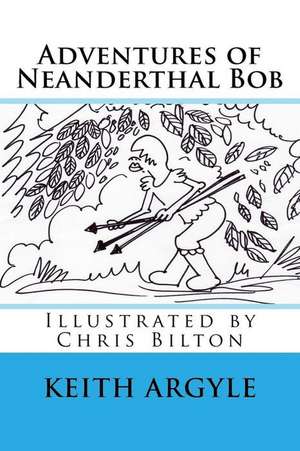 "Adventures of Neanderthal Bob" Book 3 de MR Keith Argyle