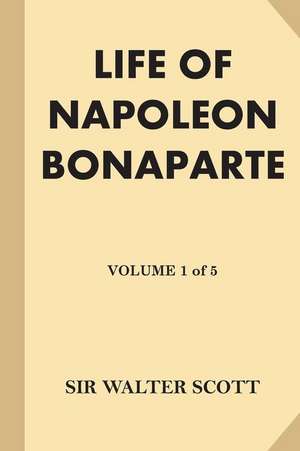 Life of Napoleon Bonaparte [Volume 1 of 5] de Sir Walter Scott