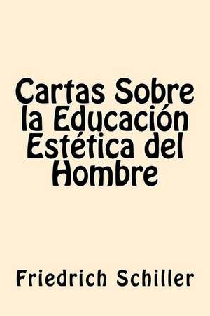 Cartas Sobre La Educacion Estetica del Hombre (Spanish Edition) de Friedrich Schiller