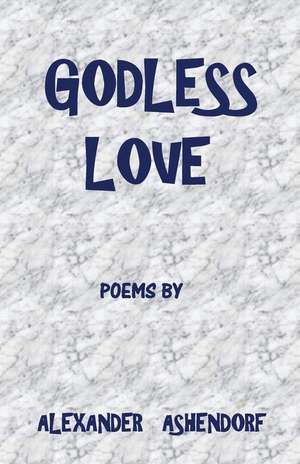 Godless Love de Ashendorf, Alexander