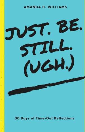 Just. Be. Still. (Ugh.) de Amanda H. Williams