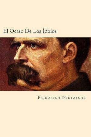 El Ocaso de Los Idolos (Spanish Edition) de Friedrich Nietzsche