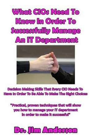 What Cios Need to Know in Order to Successfully Manage an It Department de Jim Anderson