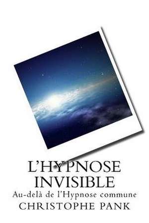 L Hypnose Invisible de Christophe Pank