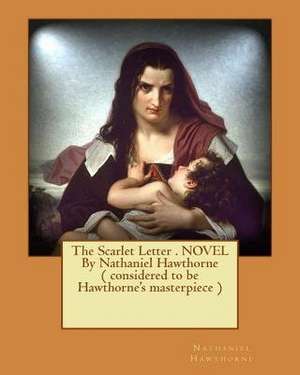 The Scarlet Letter . Novel by Nathaniel Hawthorne ( Considered to Be Hawthorne's Masterpiece ) de Hawthorne Nathaniel