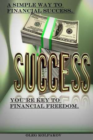 You're Key to Financial Freedom. de Kolpakov, MR Oleg