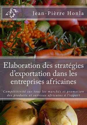 Elaboration Des Strategies D'Exportation Dans Les Entreprises Africaines de Jean-Pierre Honla