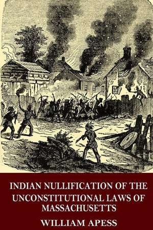 Indian Nullification of the Unconstitutional Laws of Massachusetts de William Apess