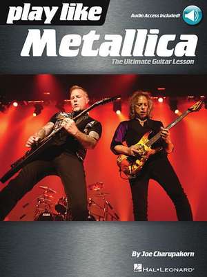 Play Like Metallica: The Ultimate Guitar Lesson de Joe Charupakorn