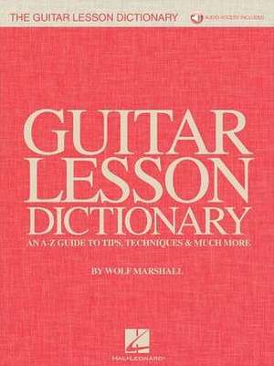 The Guitar Lesson Dictionary: An A-Z Guide to Tips, Techniques & Much More [With Access Code] de Wolf Marshall