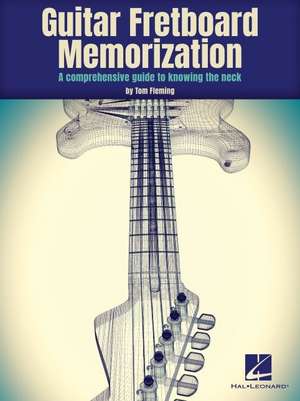 Guitar Fretboard Memorization: A Comprehensive Guide to Knowing the Neck de Tom Fleming