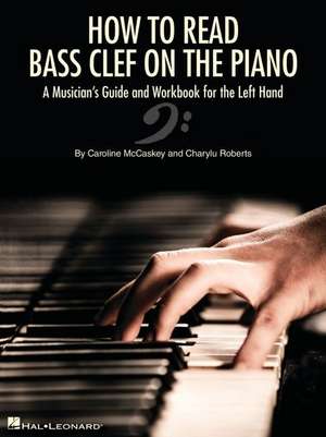 How to Read Bass Clef on the Piano: A Musician's Guide and Workbook for the Left Hand de Caroline McCaskey