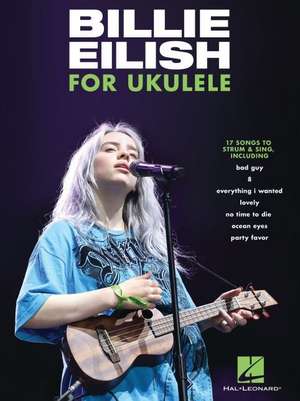 Billie Eilish for Ukulele: 17 Songs to Strum & Sing de Billie Eilish