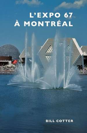 Montreal's Expo 67 de Bill Cotter