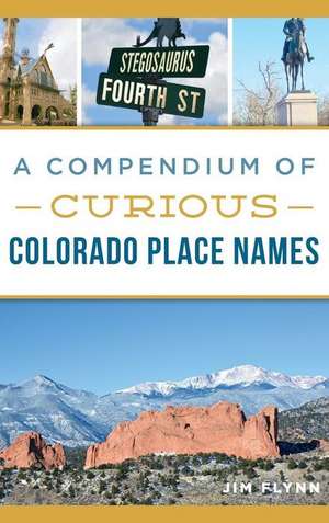 A Compendium of Curious Colorado Place Names de Jim Flynn