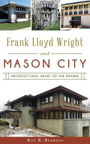 Frank Lloyd Wright and Mason City de Roy R Behrens