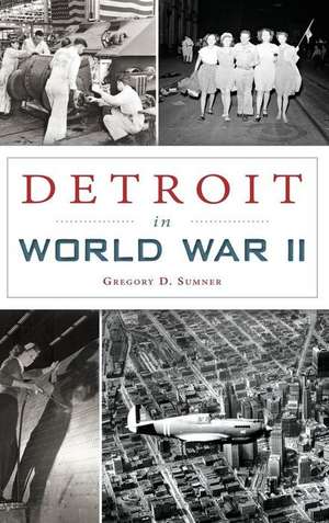 Detroit in World War II de Gregory D. Sumner