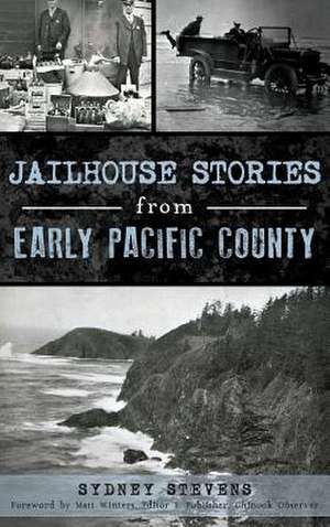 Jailhouse Stories from Early Pacific County de Sydney Stevens