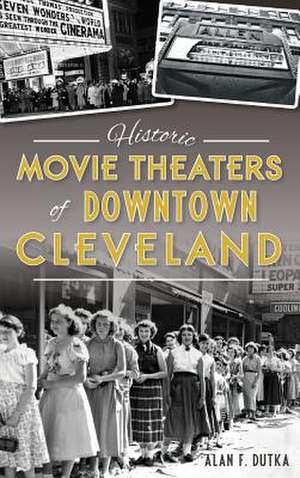 Historic Movie Theaters of Downtown Cleveland de Alan F. Dutka