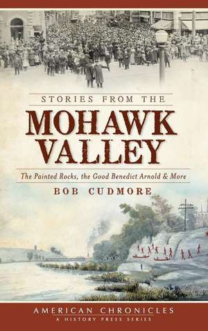 Stories from the Mohawk Valley: The Painted Rocks, the Good Benedict Arnold & More de Bob Cudmore