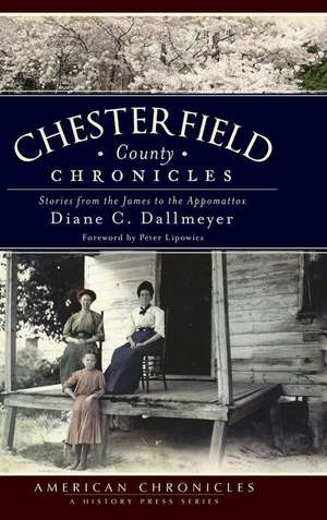 Chesterfield County Chronicles: Stories from the James to the Appomattox de Diane C. Dallmeyer