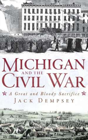 Michigan and the Civil War: A Great and Bloody Sacrifice de Jack Dempsey