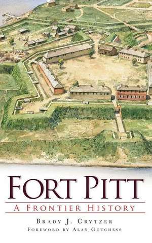 Fort Pitt: A Frontier History de Brady Crytzer