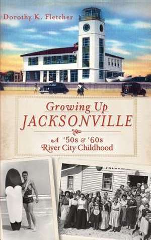 Growing Up Jacksonville de Dorothy K. Fletcher