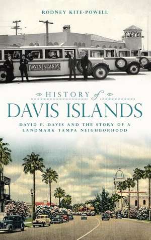 History of Davis Islands: David P. Davis and the Story of a Landmark Tampa Neighborhood de Rodney Kite-Powell