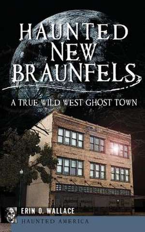 Haunted New Braunfels de Erin O. Wallace