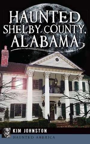 Haunted Shelby County, Alabama de Kim Johnston