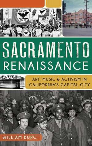 Sacramento Renaissance: Art, Music and Activism in California's Capital City de William Burg