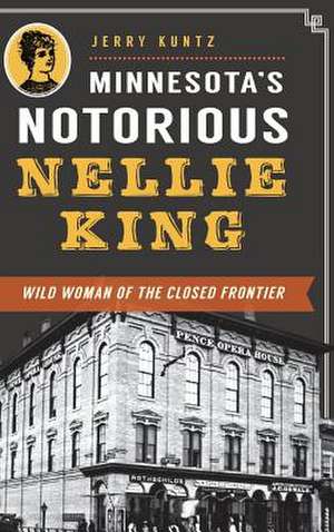 Minnesota's Notorious Nellie King de Jerry Kuntz