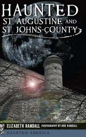 Haunted St. Augustine and St. Johns County de Randall, Elizabeth