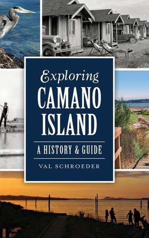 Exploring Camano Island: A History & Guide de Val Schroeder