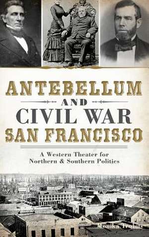 Antebellum and Civil War San Francisco de Monika Trobits