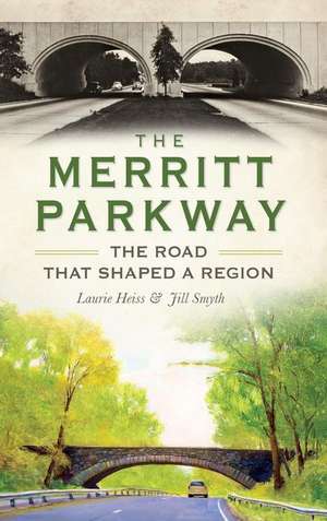 The Merritt Parkway: The Road That Shaped a Region de Laurie Heiss