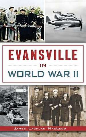 Evansville in World War II de James Lachlan MacLeod