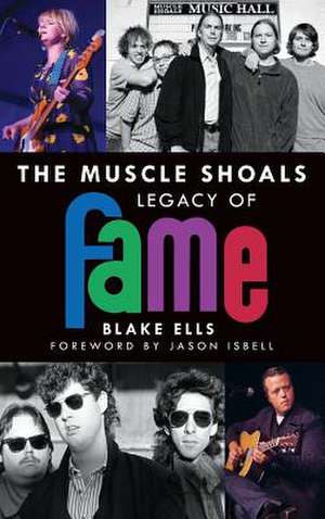 The Muscle Shoals Legacy of Fame de Blake Ells